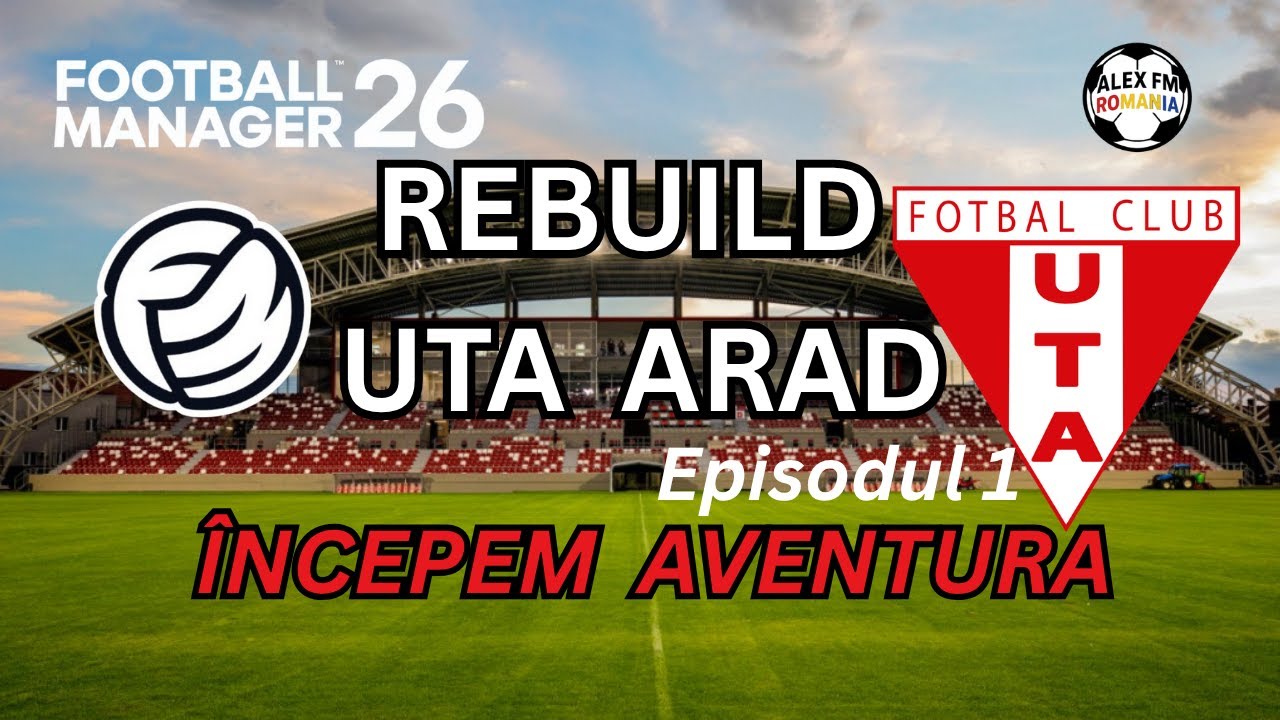 Football Manager 2026 | REBUILD UTA ARAD | Ep. 1 | Începem aventura în FM 26!