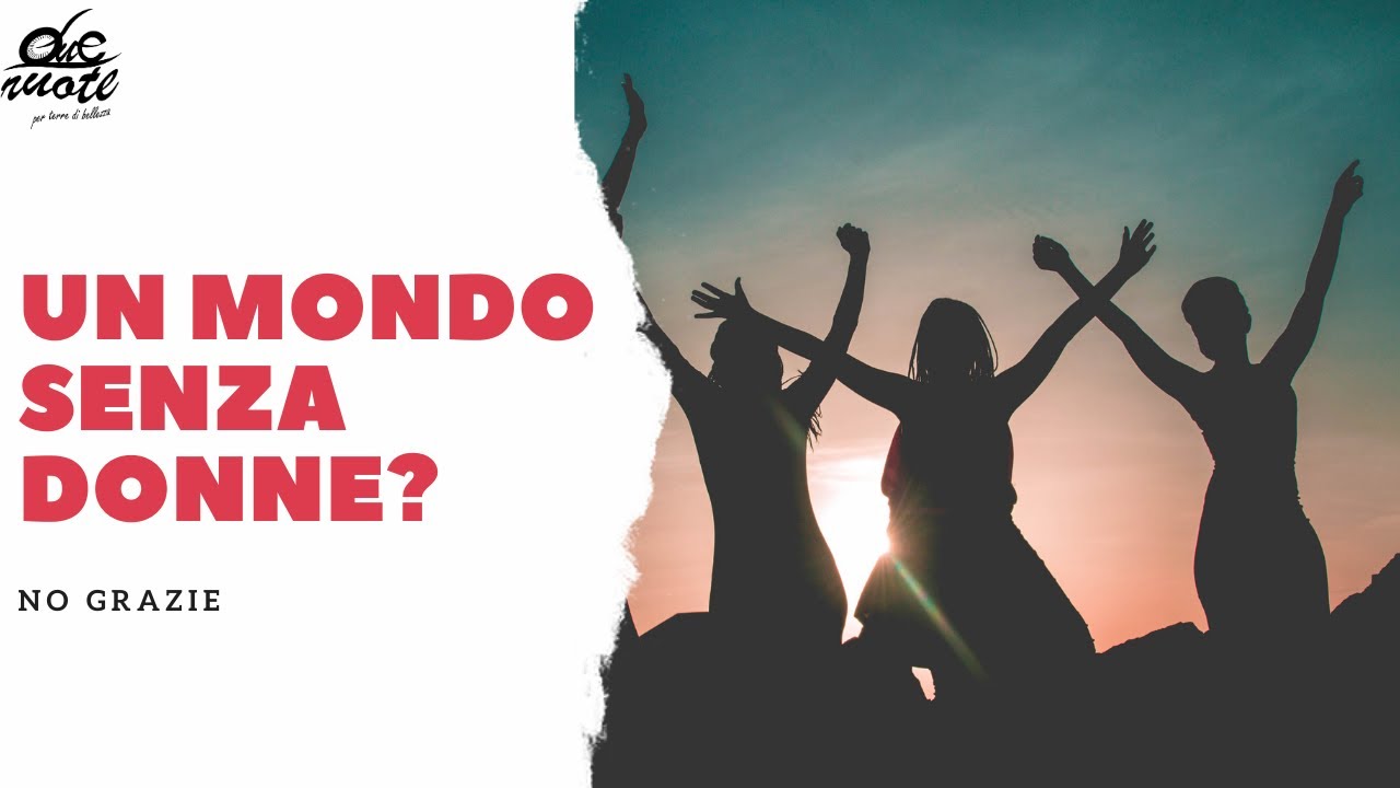 Che mondo sarebbe senza le donne?