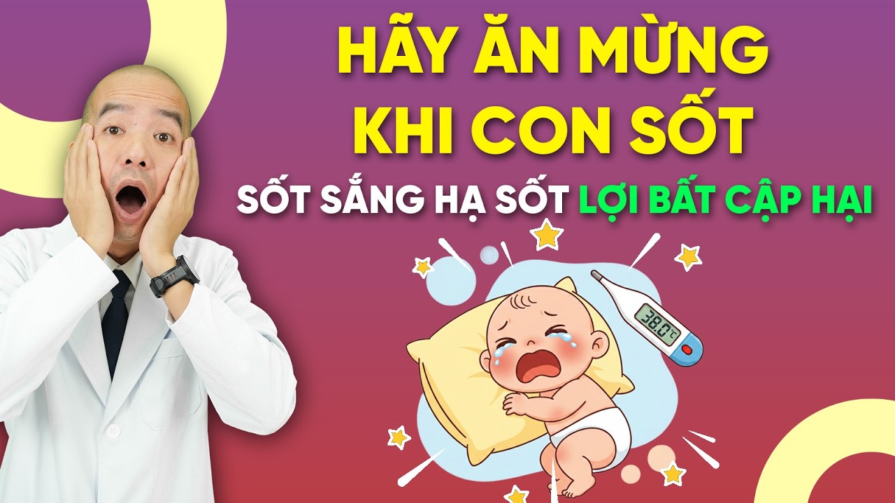 HÃY ĂN MỪNG KHI CON SỐT và Đây Là Cách Hạ Sốt AN TOÀN cho trẻ | Bác sĩ Lê Xuân Dương