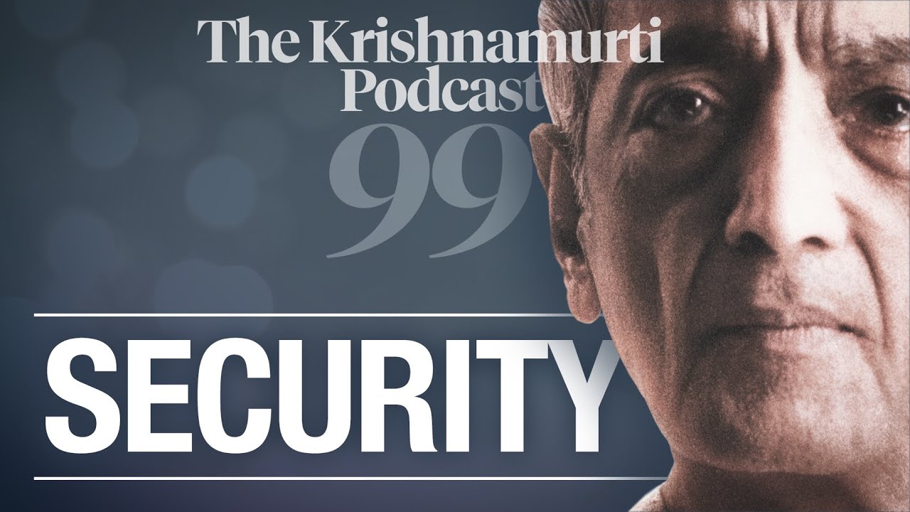 The Krishnamurti Podcast - Ep. 99 - Krishnamurti on Security