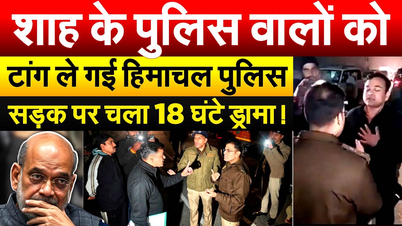 AMIT SHAH के पुलिस वालों को टांग ले गई हिमाचल पुलिस..सड़क पर चला 18 घंटे ड्रामा !