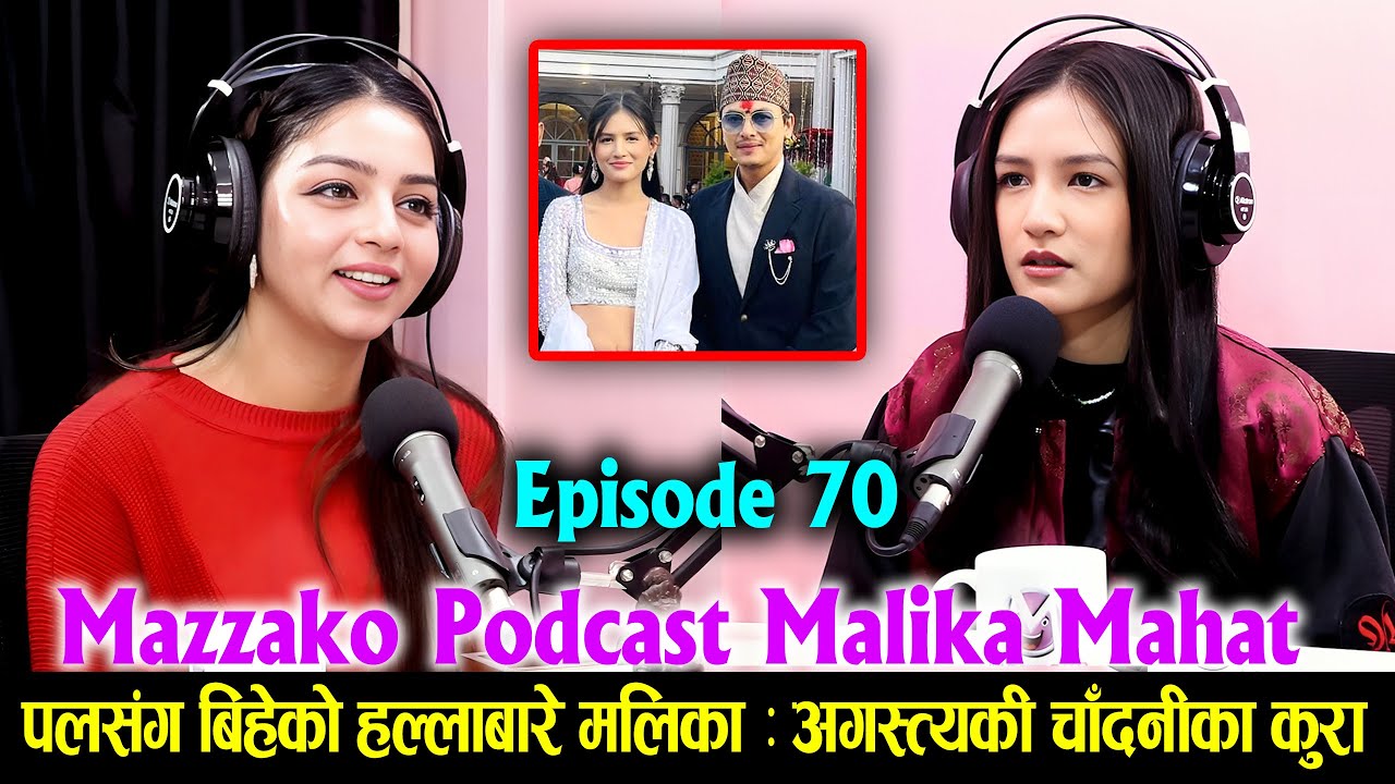 Mazzako Podcast Malika Mahat #ep70 || पलसंग बिहेको हल्लाबारे मलिका : अगस्त्यकी चाँदनीका कुरा