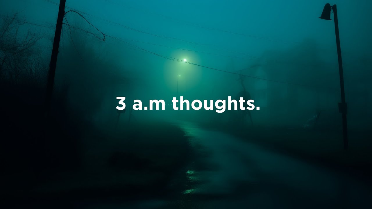 it's 3am but you are lost in thoughts.