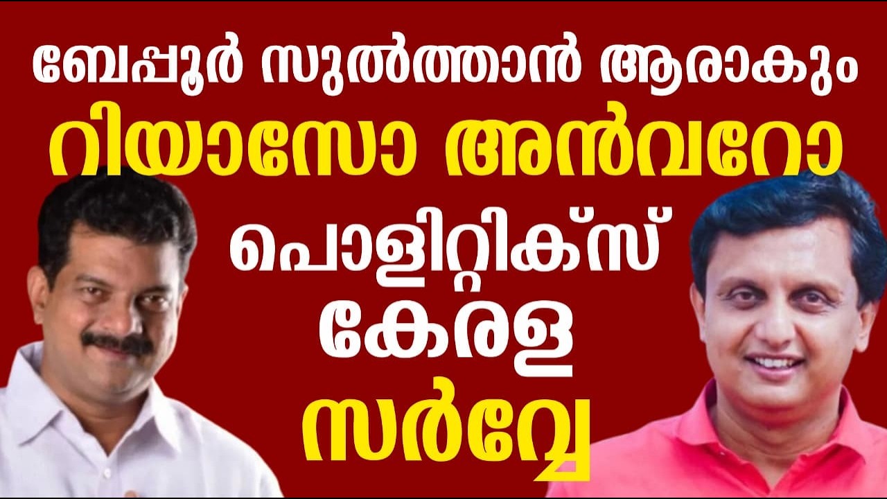 ബേപ്പൂർ സുൽത്താൻ ആരാകും | റിയാസോ അൻവറോ | പൊളിറ്റിക്സ് കേരള സർവ്വേ