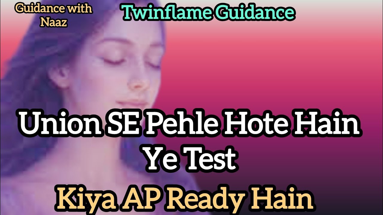 Union Se Pehle Hote Hain Ye Test 😔 | Twin Flame Guidance | Kya Aap Ready Hain?