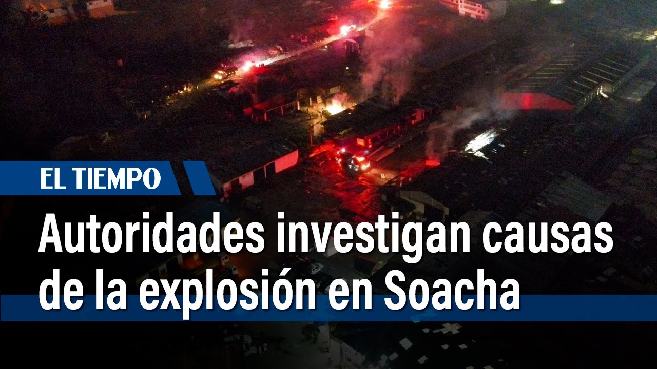 Autoridades investigan causas de la explosión en Soacha | El Tiempo