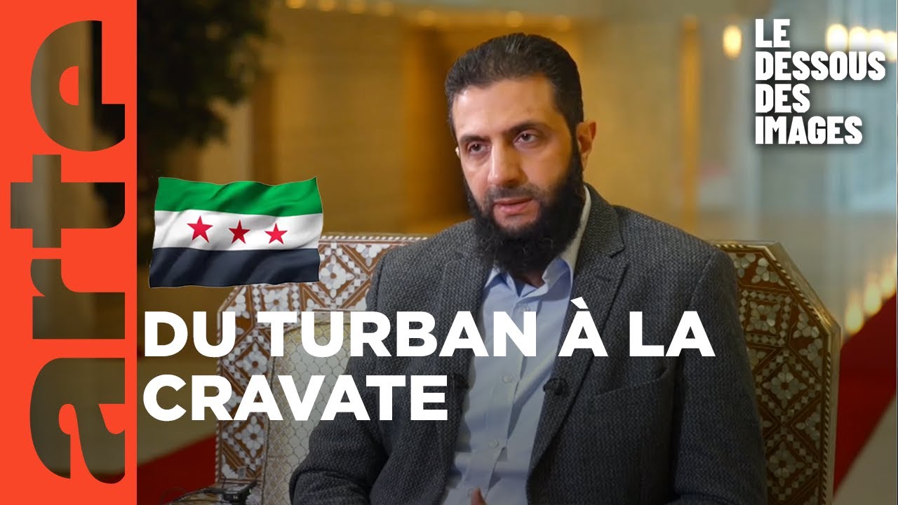 La métamorphose du nouveau dirigeant syrien, Ahmed Al-Charaa - Le dessous des images - ARTE