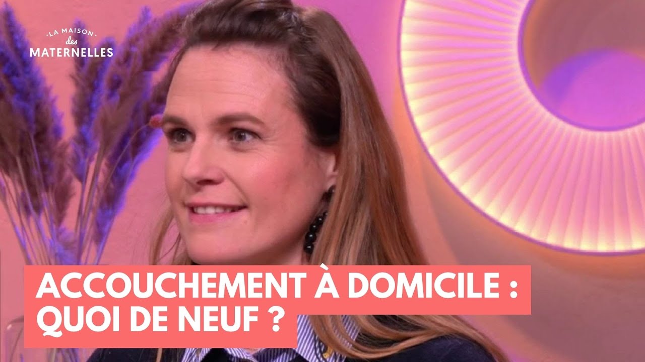 Accouchement à domicile : quoi de neuf ? - La Maison des maternelles #LMDM