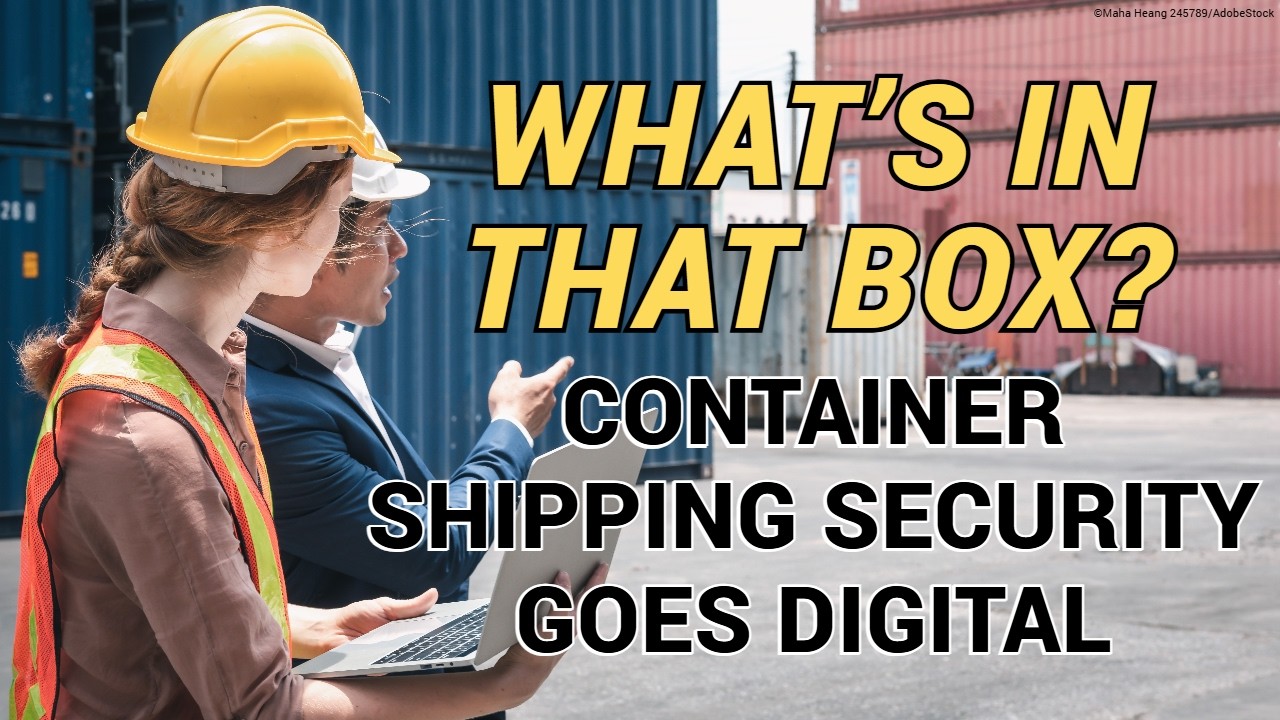 What&rsquo;s in that Box? Container Shipping Security Goes Digital