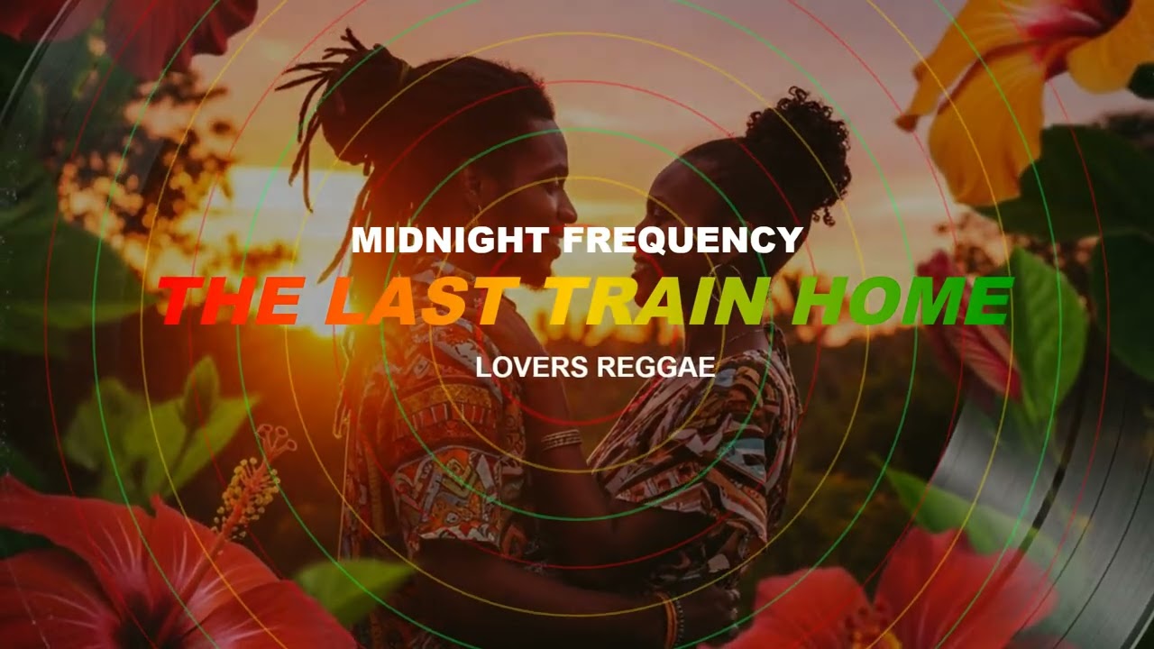 Last Train Home {Reggae for Lovers | Smooth Vibes & Sweet Rhythms}