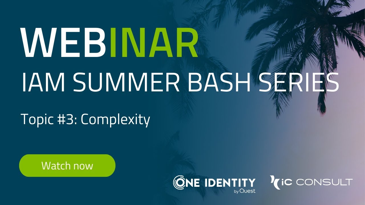 IAM Summer Bash Series: Episode 3 – COMPLEXITY | iC Consult & One Identity