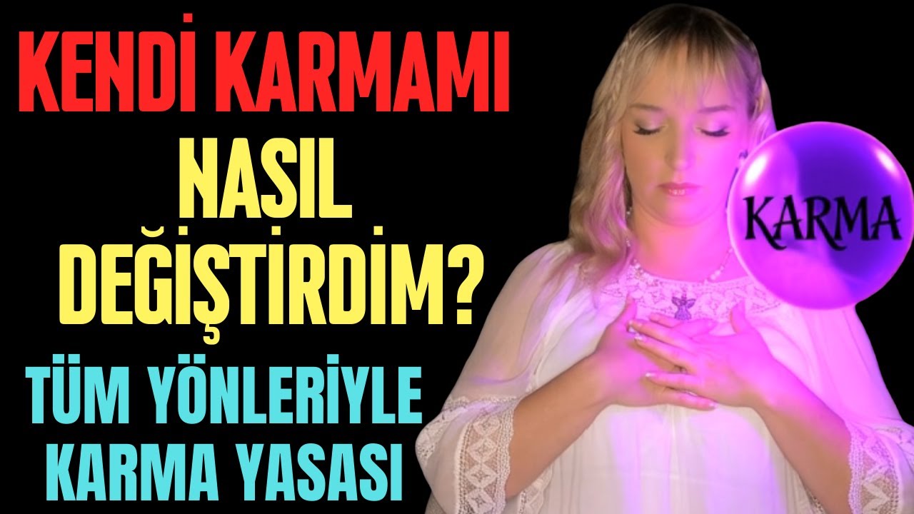 KENDİ KARMAMI NASIL DEĞİŞTİREBİLDİM TÜM YÖNLERİYLE KARMA YASASI