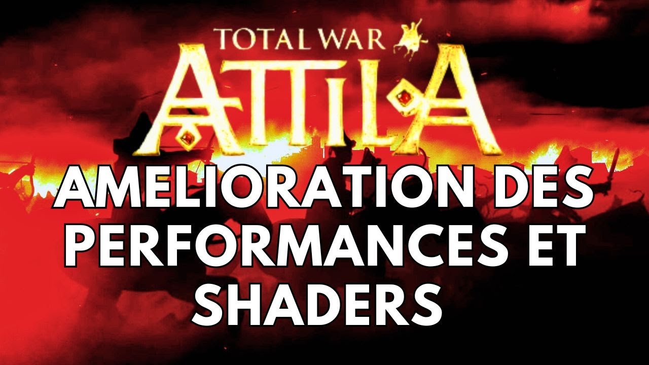 Améliorer les PERFORMANCES de TOTAL WAR ATTILA + Utilisation de SHADERS GRAPHIQUES