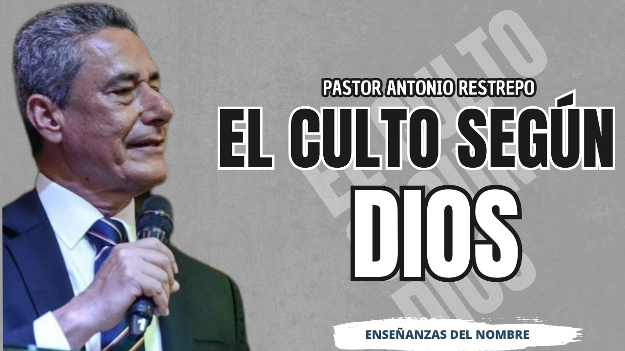 El culto según Dios | Pastor Antonio Restrepo| Enseñanzas