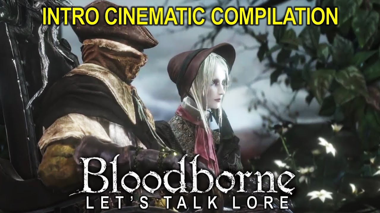 Intro Cinematic Compilation: Bloodborne, Let's Talk Lore