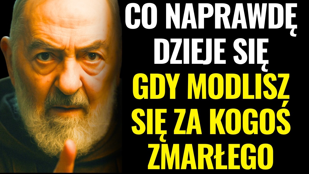 OJCIEC PIO: CO NAPRAWDĘ DZIEJE SIĘ, GDY MODLISZ SIĘ ZA KOGOŚ ZMARŁEGO