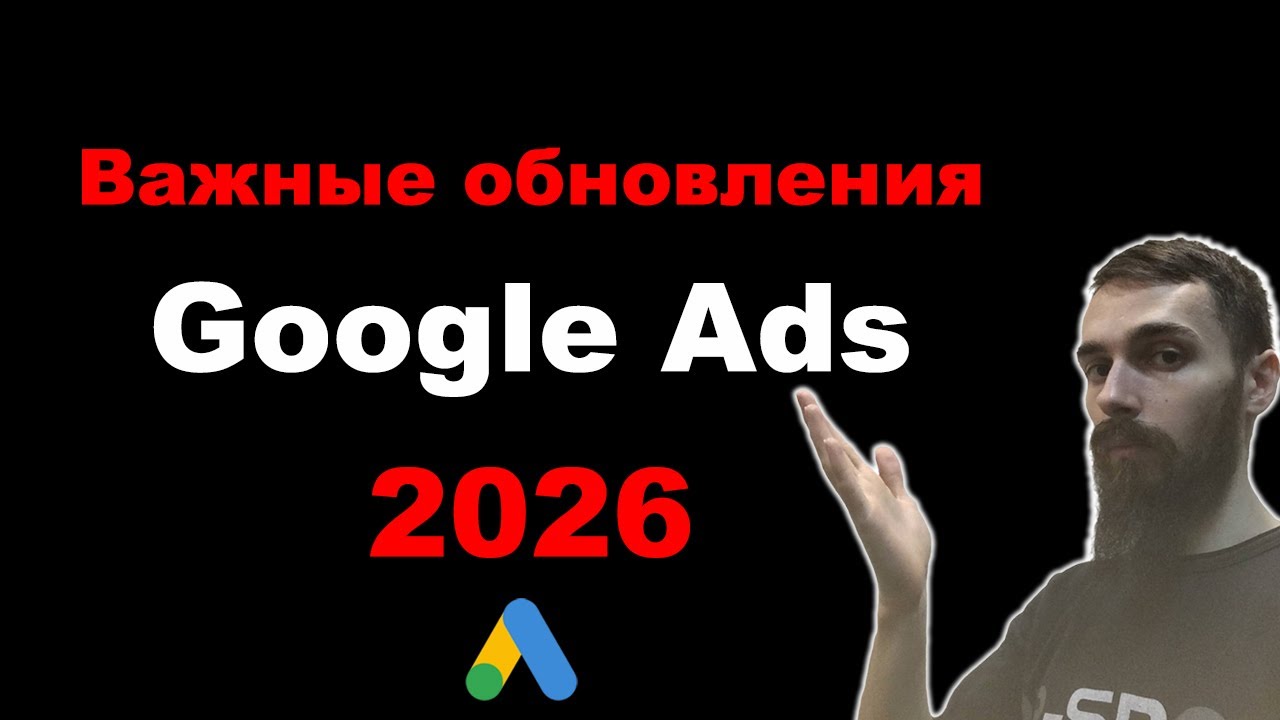 Важные обновления Google Ads в 2026. Как работает Google Ads в 2026