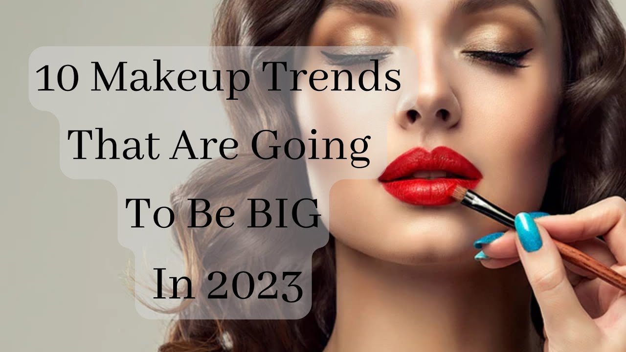 10 Makeup Trends That Are Going To Be BIGS In 2023