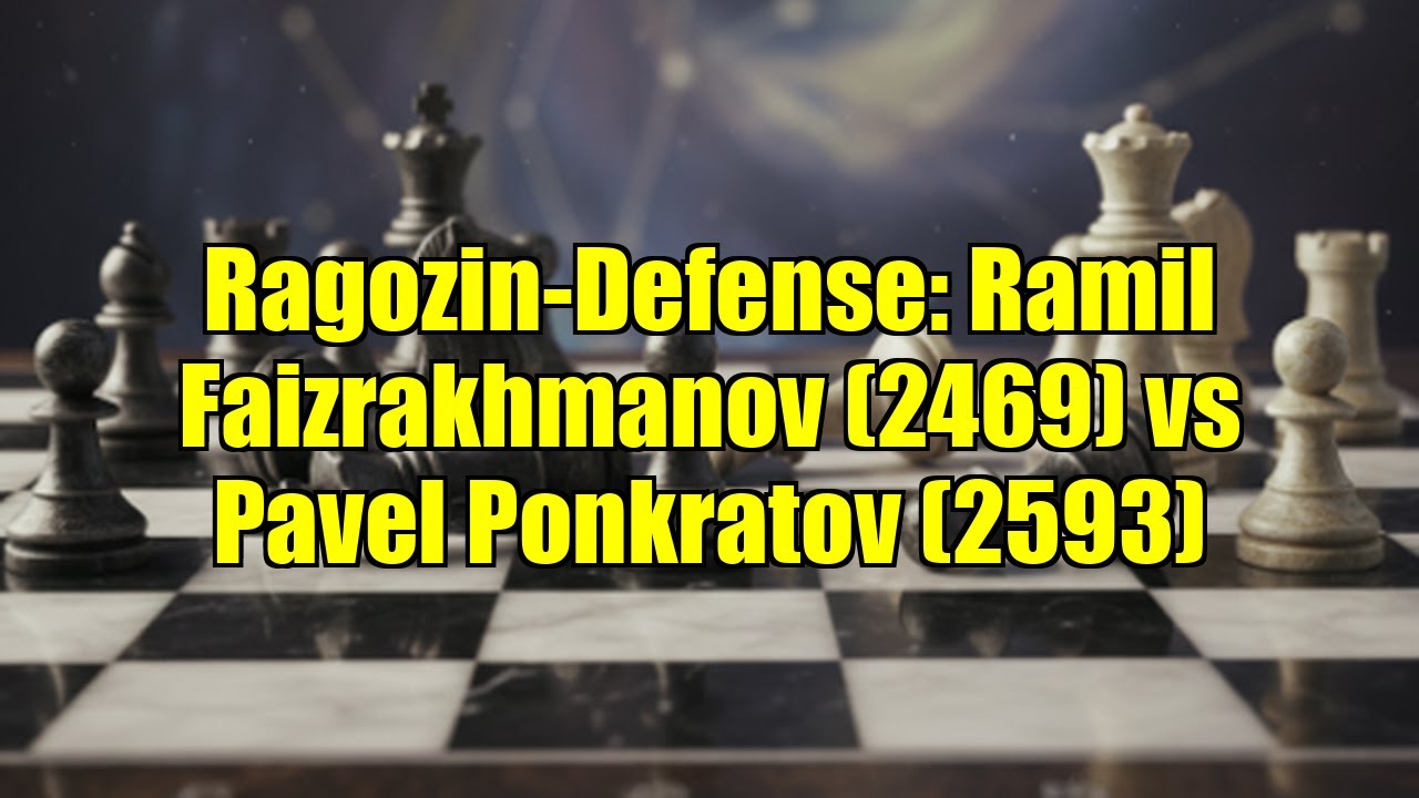 Ragozin-Defense: Ramil Faizrakhmanov (2469) vs Pavel Ponkratov (2593)