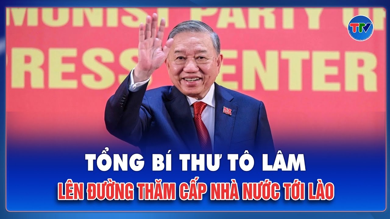 Tổng Bí thư Tô Lâm lên đường thăm cấp Nhà nước tới Lào