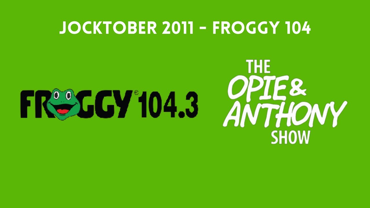 Opie & Anthony - Jocktober: Froggy 104 (10/03/2011)