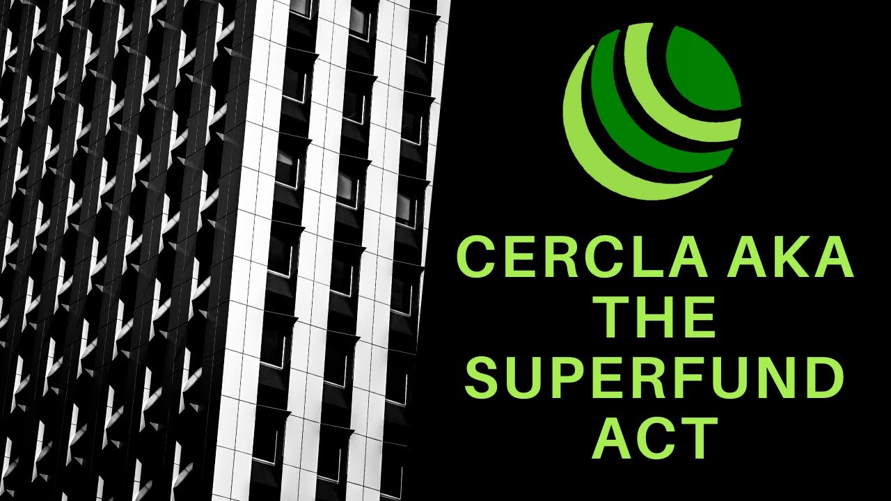The Comprehensive Environmental Response, Compensation, and Liability Act (CERCLA) AKA Superfund