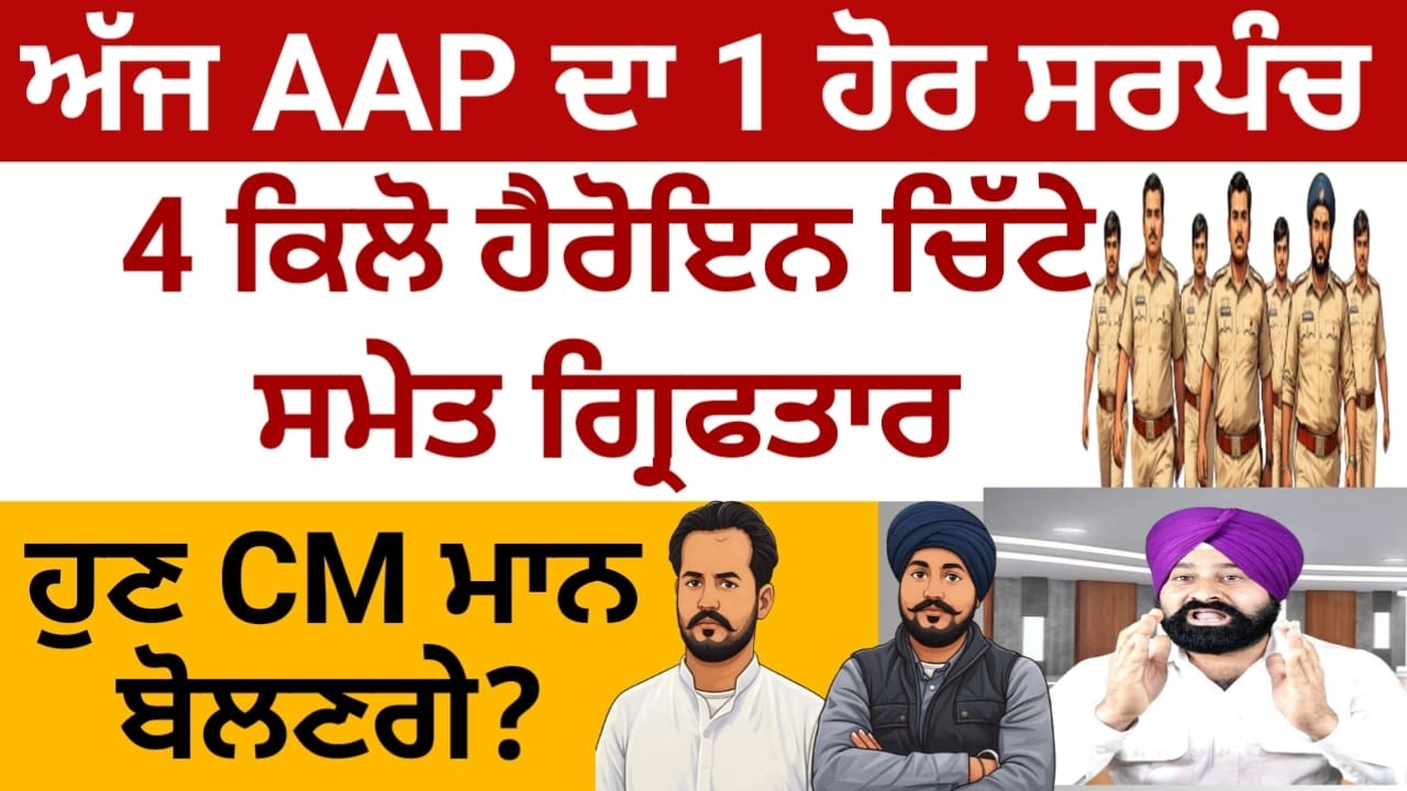 ਅੱਜ AAP ਦਾ 1 ਹੋਰ ਸਰਪੰਚ, 4 ਕਿਲੋ ਹੈਰੋਇਨ ਸਮੇਤ ਗ੍ਰਿਫਤਾਰ