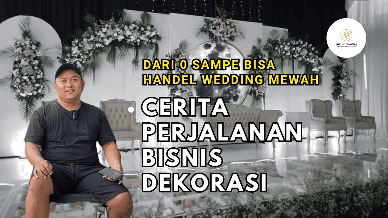 DARI NOL SAMPE BISA HANDLE WEDDING MEWAH - CERITA PERJALANAN BISNIS ARKHAN WEDDING DEKORASI