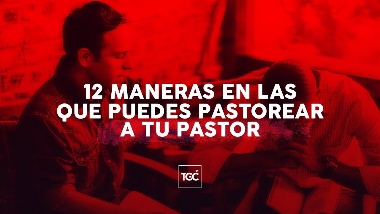 12 maneras en las que puedes pastorear a tu pastor