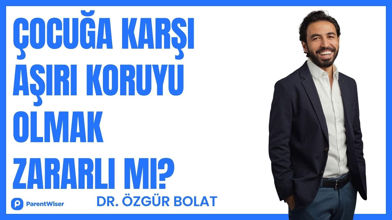 Aşırı koruyu aile nedir? Çocuklara karşı şırı koruyucu olmak zararlı mı? I Dr. Özgür Bolat anlatıyor