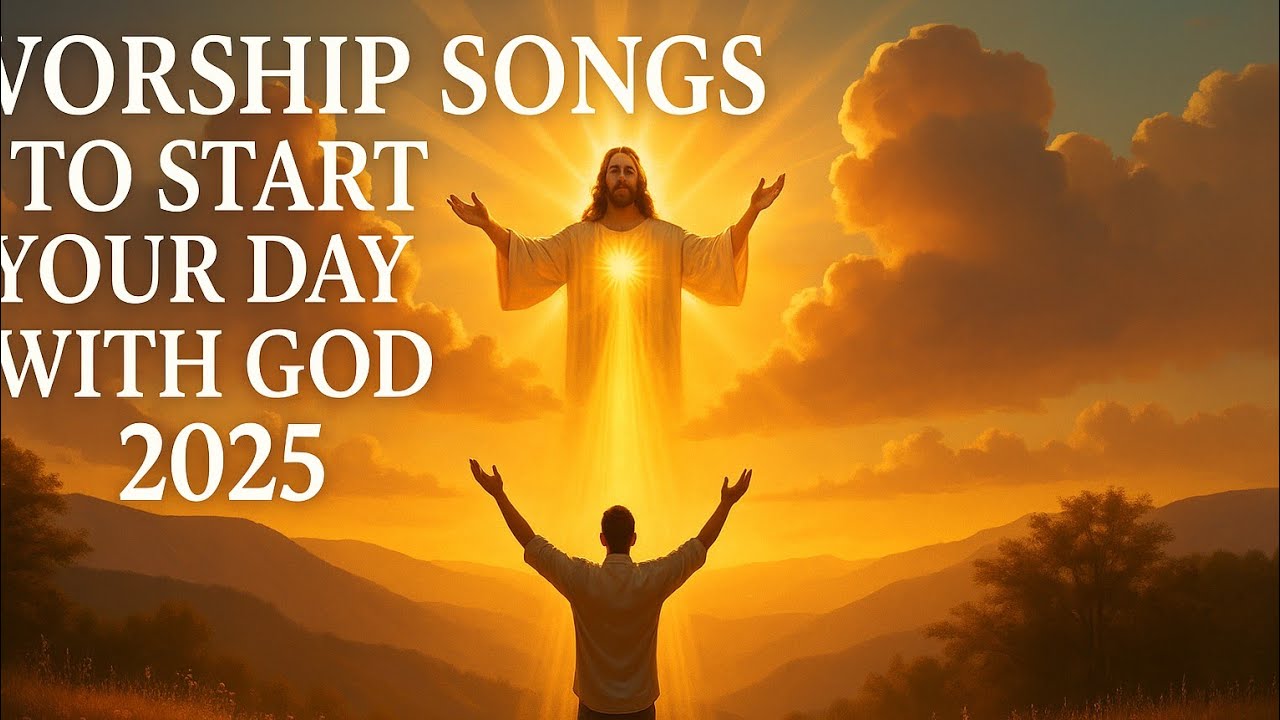 Top Praise and Worship Songs to Start Your Day with God (2025)