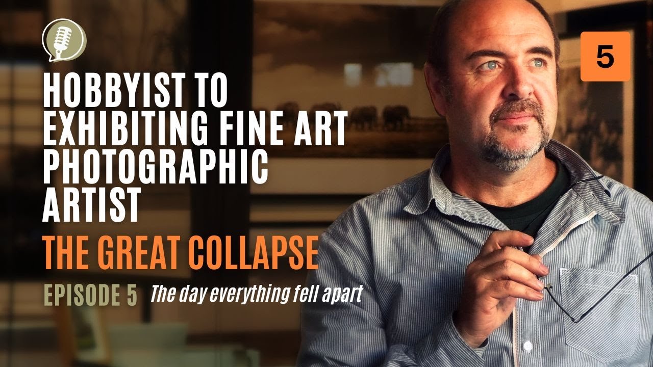From Hobbyist to Exhibiting Fine Art Photographic Artist | Ep. 5 – When Everything Collapsed
