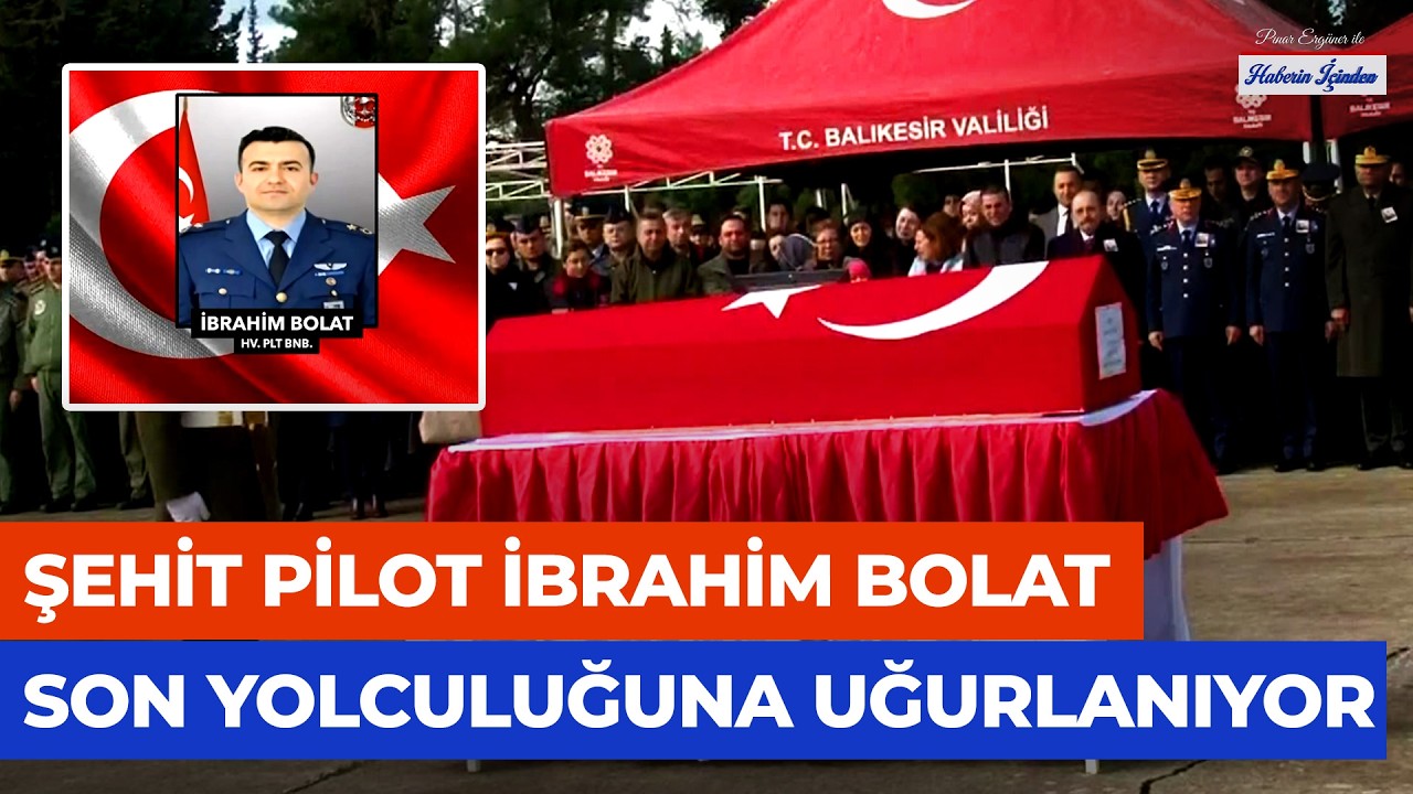 Şehidimize Veda... Pilot Binbaşı İbrahim Bolat Son Yolculuğuna Uğurlanıyor!