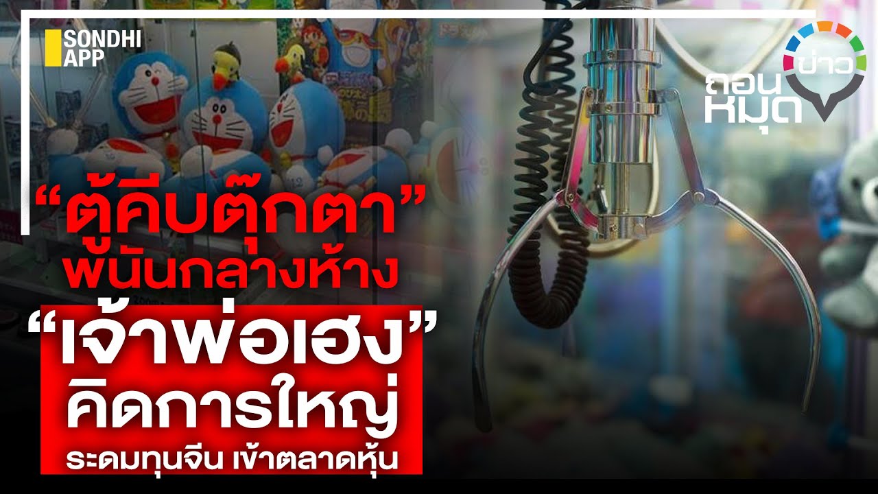 “ตู้คีบตุ๊กตา”พนันกลางห้าง“เจ้าพ่อเฮง” คิดการใหญ่ ระดมทุนจีน เข้าตลาดหุ้น : ถอนหมุดข่าว 24/01/65