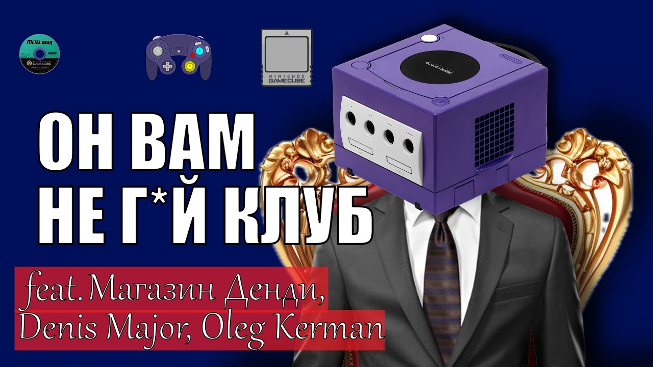 ОН ВАМ НЕ ГЕЙ КЛУБ - Nintendo GameCube (feat. Магазин Денди, Denis Major, Oleg Kerman, Naota)