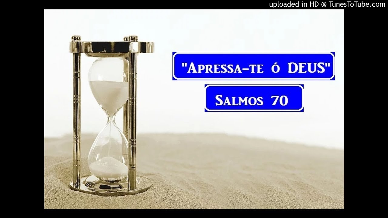 Apressa-te ó Deus - Salmos 70