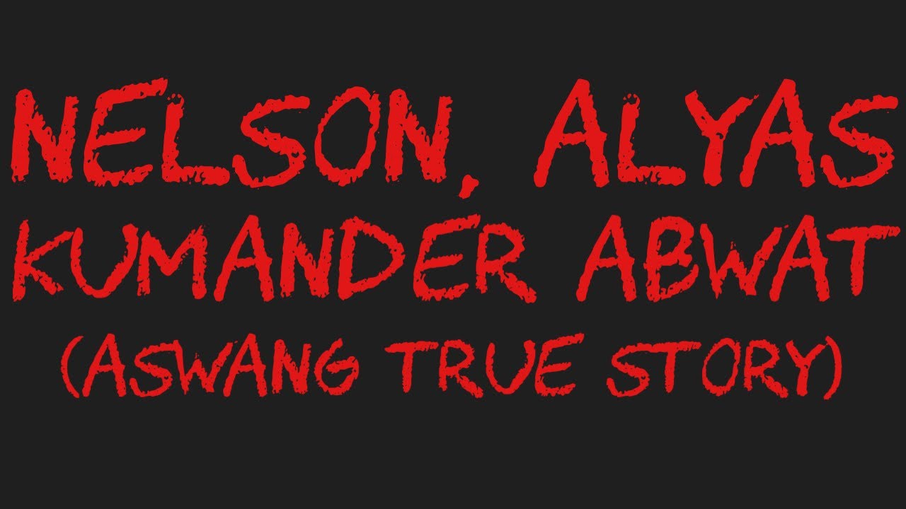 NELSON, ALYAS KUMANDER ABWAT (Aswang True Story)