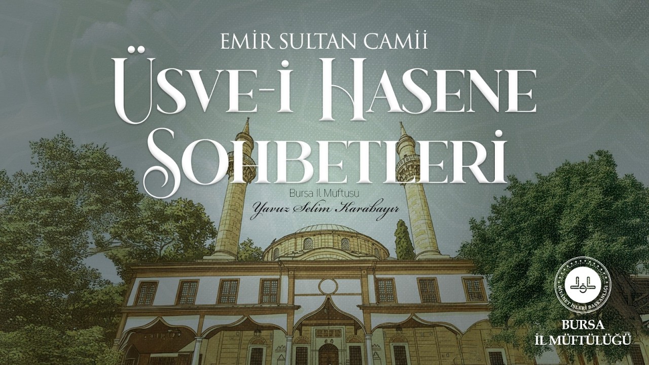 EMİR SULTAN CAMİİ ÜSVE-İ HASENE SOHBETLERİ Yavuz Selim KARABAYIR (Bursa İl Müftüsü)