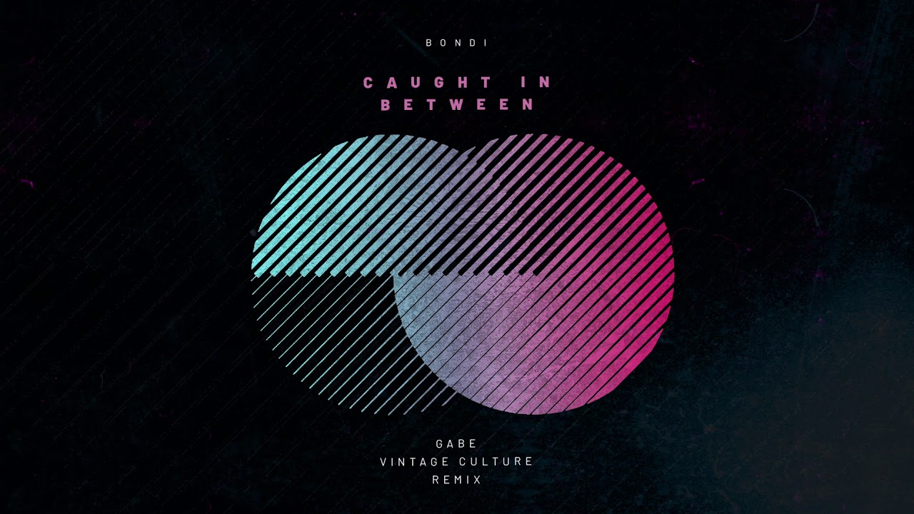 Bondi - Caught In Between (Gabe & Vintage Culture RMX)