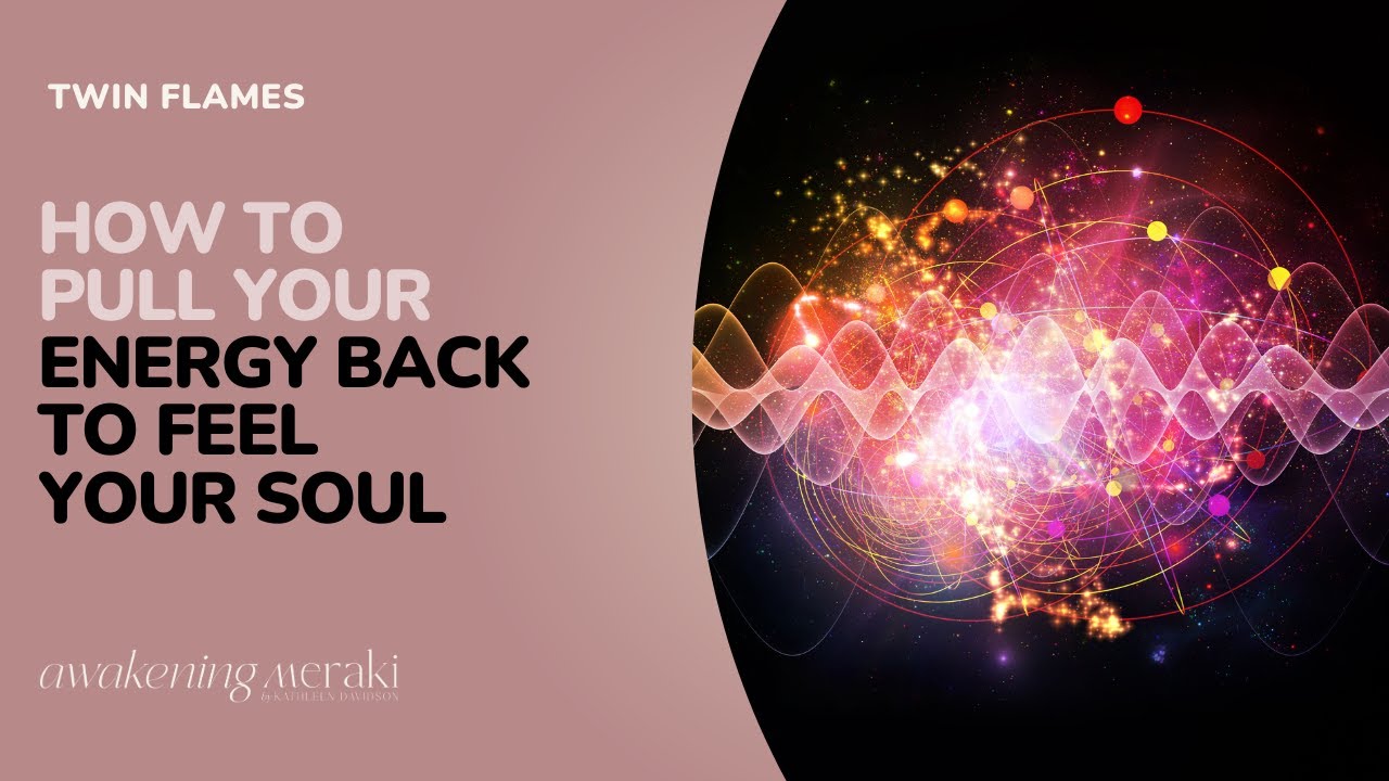Twin Flames - How to pull your energy back to feel your soul