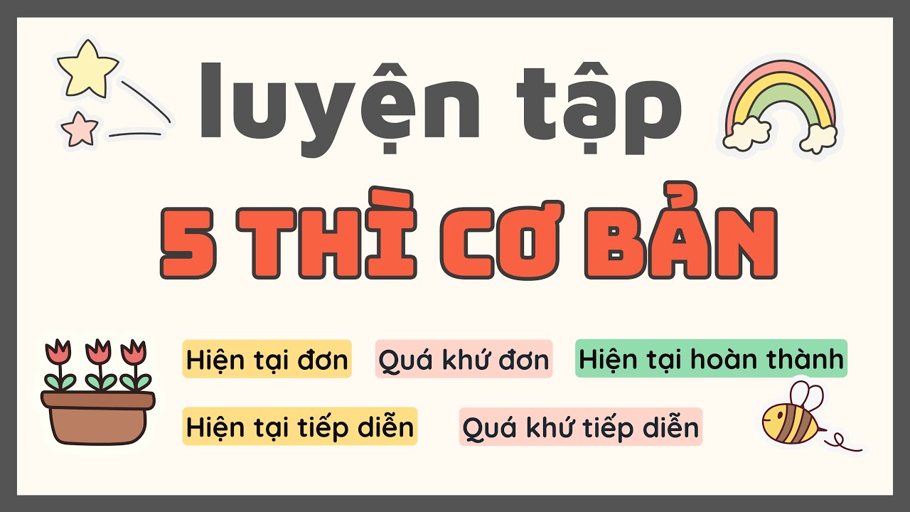 Bài tập 5 thì cơ bản: Hiện tại đơn & tiếp diễn, quá khứ đơn & tiếp diễn, hiện tại hoàn thành