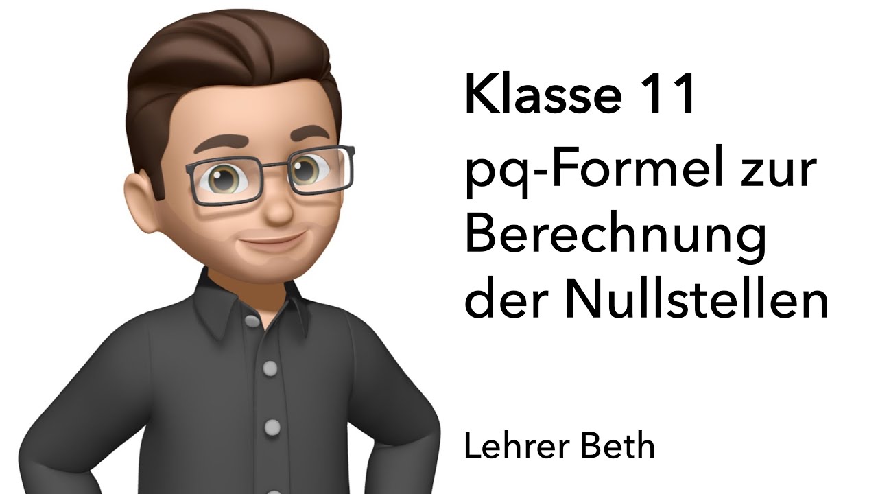 Nullstellen mit pq-Formel - Klasse 11 - ganzrationale Funktionen - Lehrer Beth