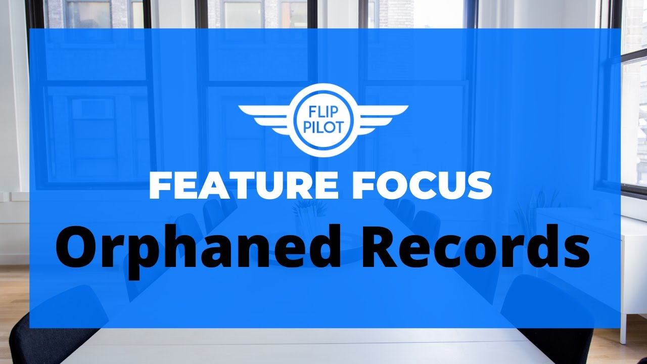 FlipPilot Feature Focus: Orphaned Records
