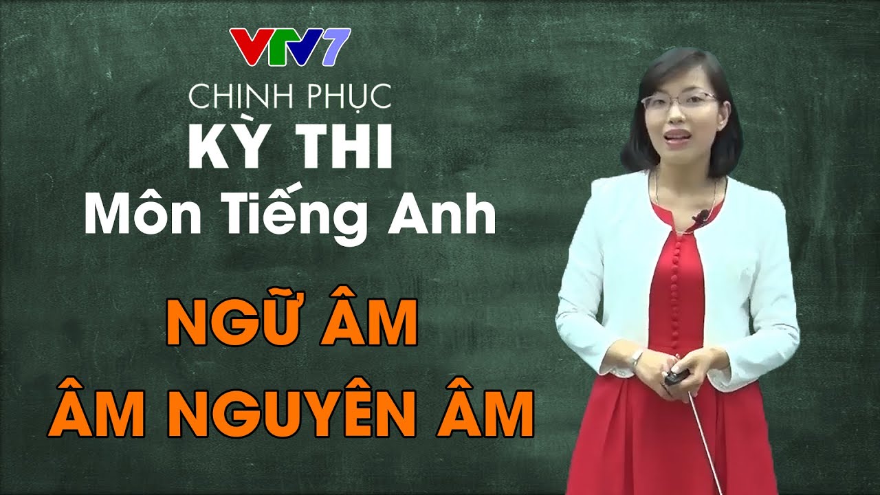 01. Ngữ âm – Âm Nguyên âm | Chinh phục kỳ thi THPTQG môn Tiếng Anh
