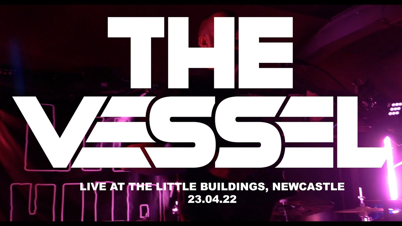 THE VESSEL (UK) - FULL SHOW - 4K MULTI CAM - THE LITTLE BUILDINGS, NEWCASTLE, 23.04.22