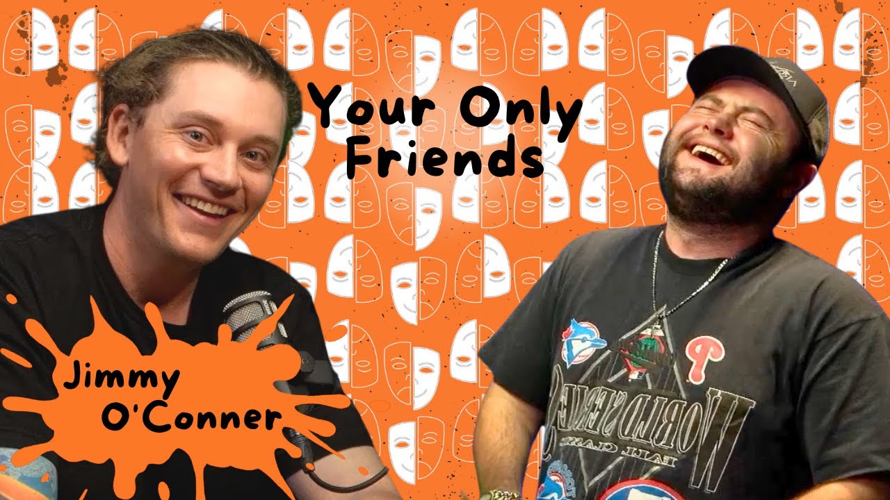 Jimmy O'Conner | Your Only Friends Podcast