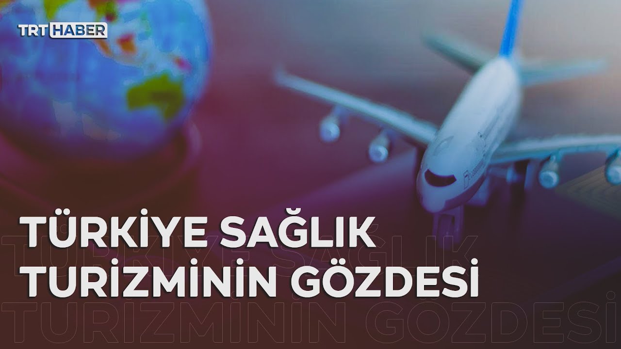 Türkiye sağlık turizminin gözdesi