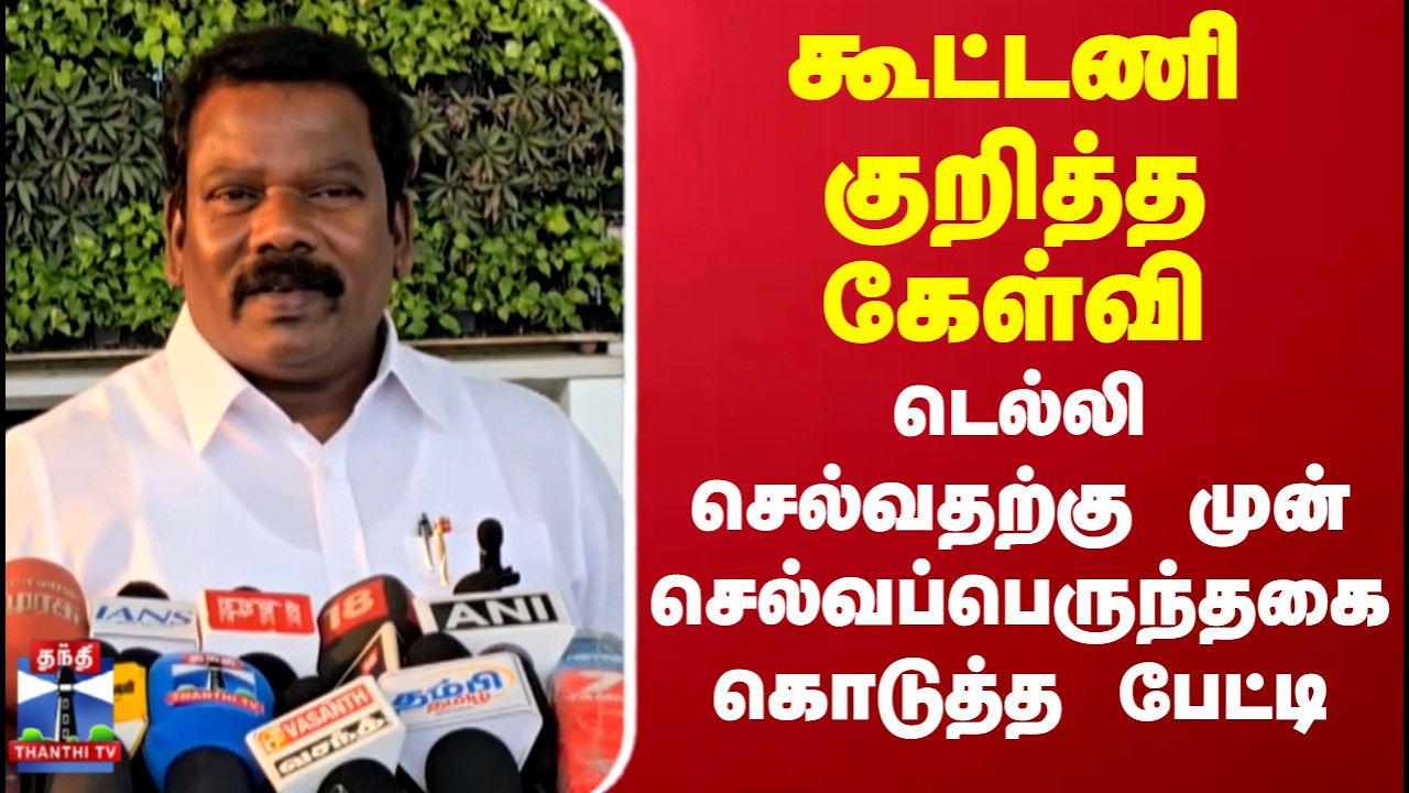 Congress Alliance | கூட்டணி குறித்த கேள்வி.. டெல்லி செல்வதற்கு முன் செல்வப்பெருந்தகை கொடுத்த பேட்டி