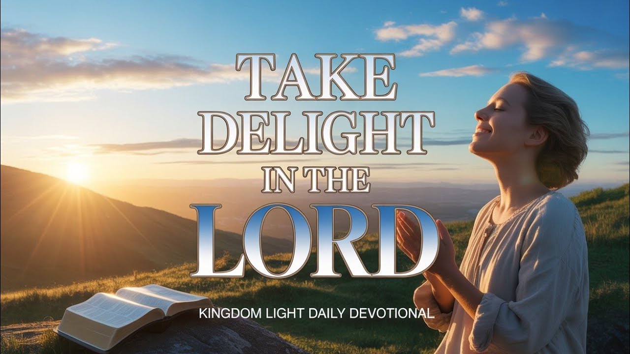 TAKE DELIGHT IN THE LORD.                                  13TH FEBRUARY 2026