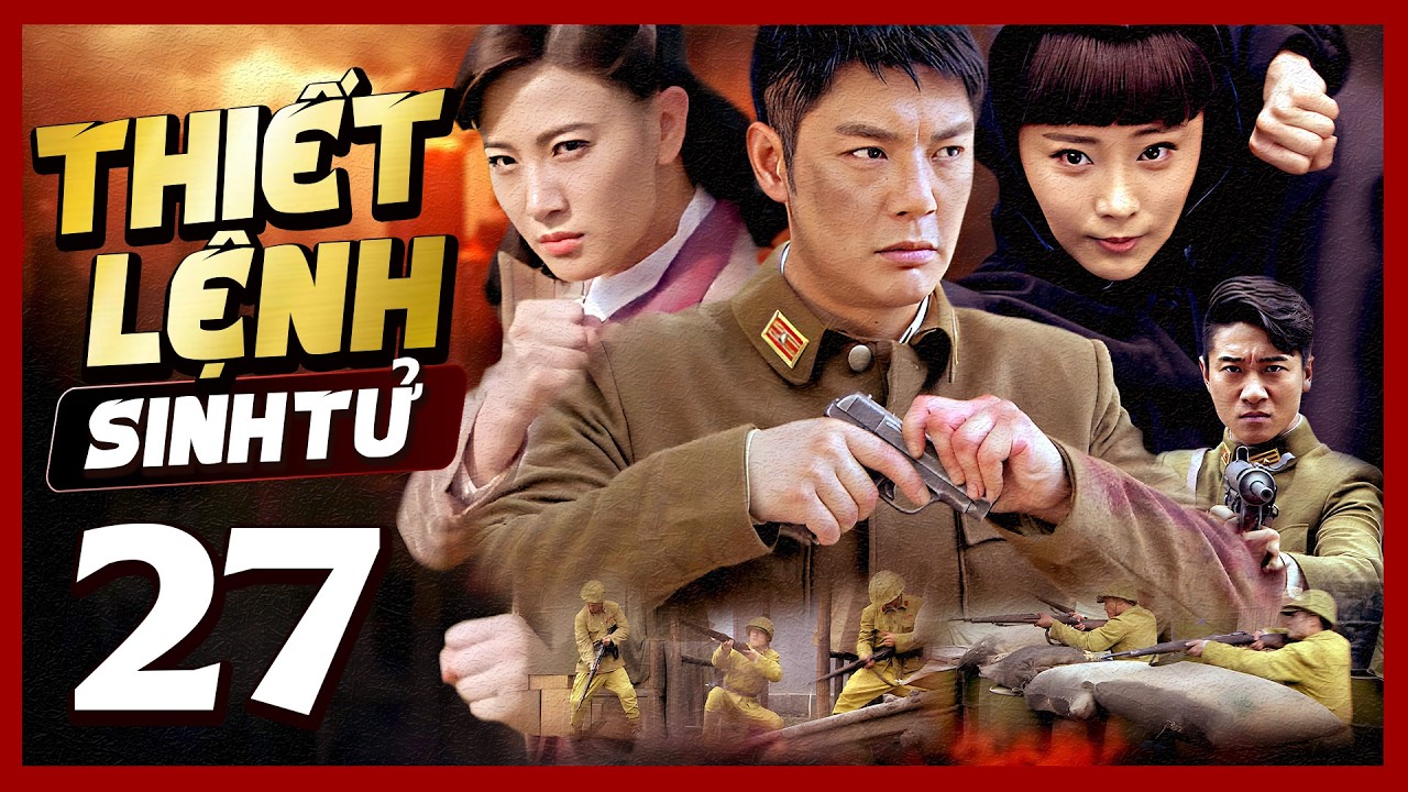 Phim Hay🧧 THIẾT LỆNH SINH TỬ - TẬP 27 🧧Phim Hành Động Võ Thuật Mới Nhất 2026